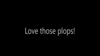 Love those plops!