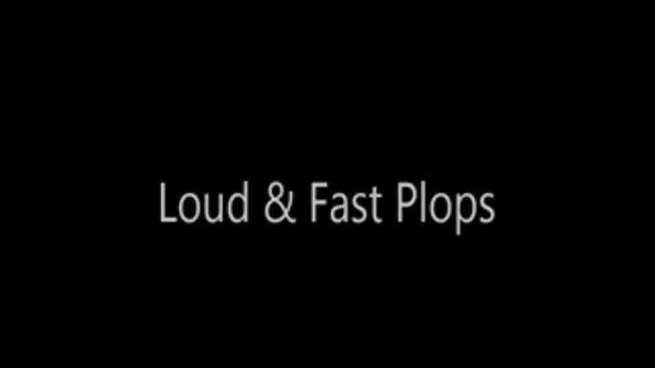 Loud & Fast Plops