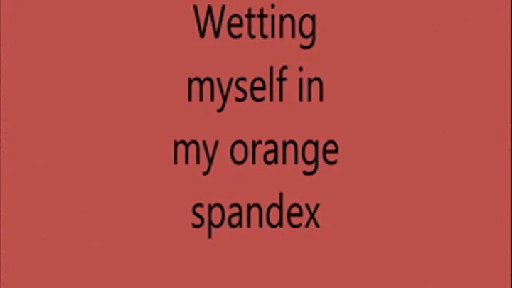 wetting myself orange spandex