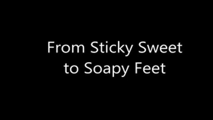 Sticky Sweet to Soapy Feet