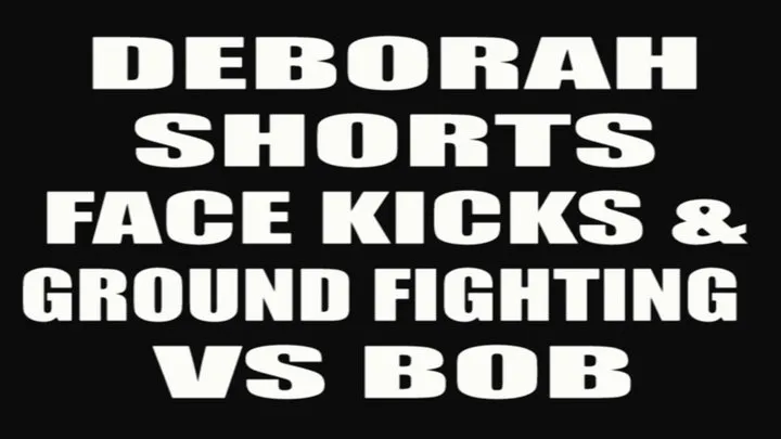 Deborah shorts face kicks & ground fighting VS Bob