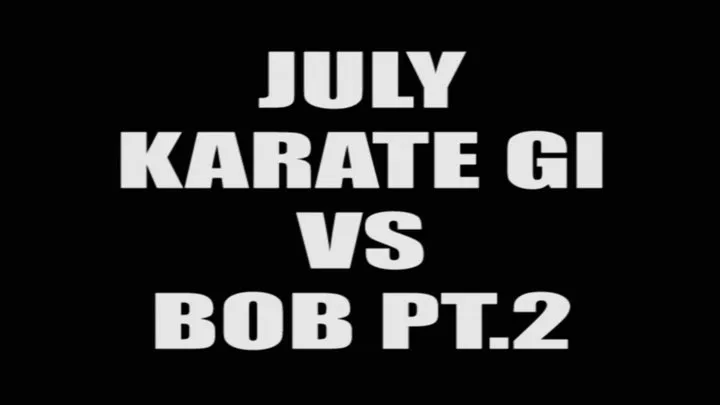 July karate gi VS Bob pt.2