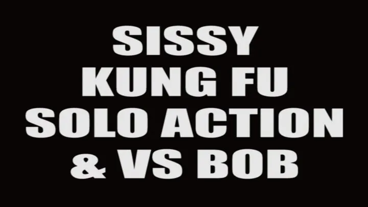 Sissy kung fu solo action & VS Bob