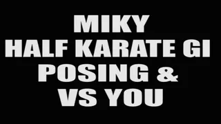 Miky half karate gi posing & vs you