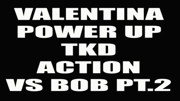 Valentina power up tkd action VS Bob pt.2