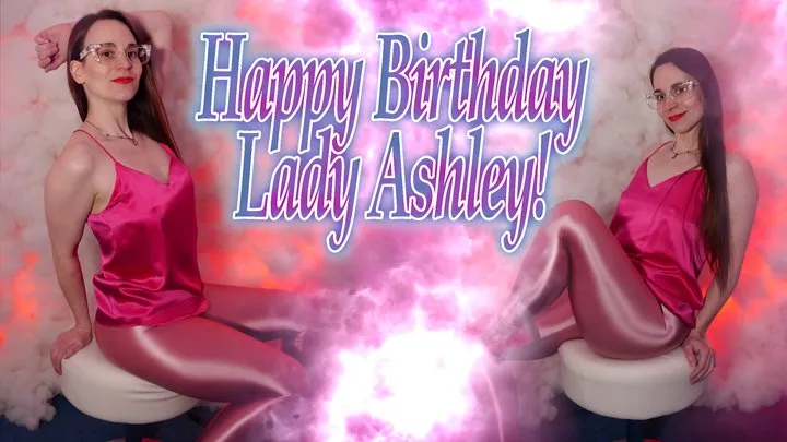 Happy Birthday, Lady Ashley! - Obey Lady Ashley - FemDom Brainwash Shiny Goddess