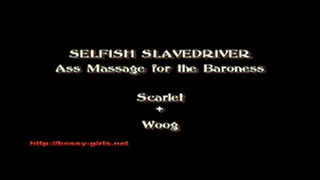 Selfih Slavedriver 07 Ass massage for the Baroness