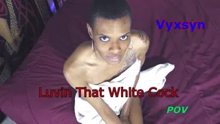 Vyxsyn Luvin That White Cock POV