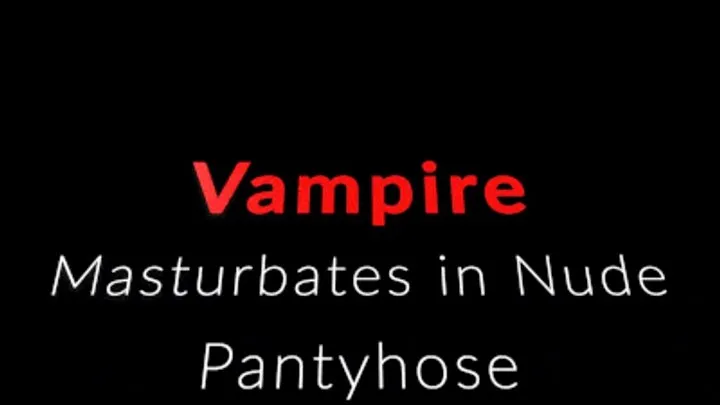 Vampire Evangeline in Pantyhose masturbation