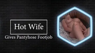 Hotwife gives Pantyhose Footjobs