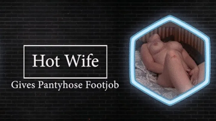 Hotwife gives a Pantyhose Footjob