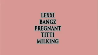 PREGNANT TITTIE MILKING LEXXI BANGZ