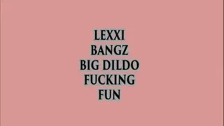 LEXXI BANGZ BIG DILDO FUCKING FUN