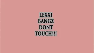 LEXXI BANGZ DONT TOUCH!!!!!