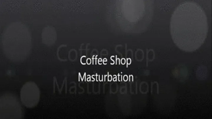 Coffee Shop Masturbation FULL