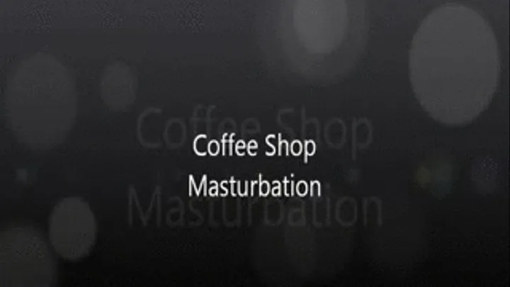 Coffee Shop Masturbation Part III