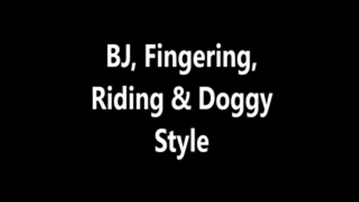 BJ, Fingering, Riding & Doggy Style