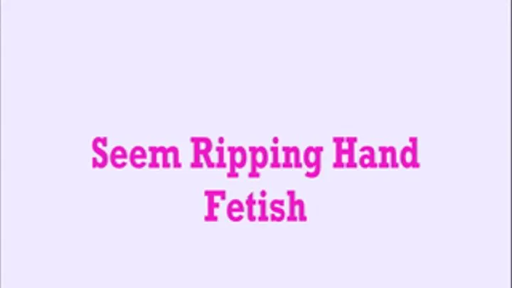 Seem Ripping Hand Fetish