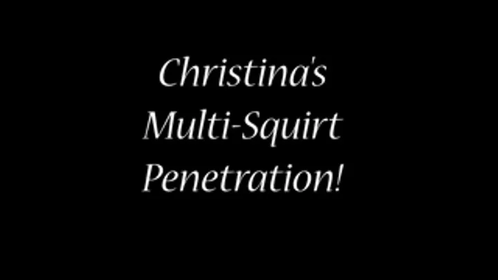 Christinas Multi-squirt Penetration