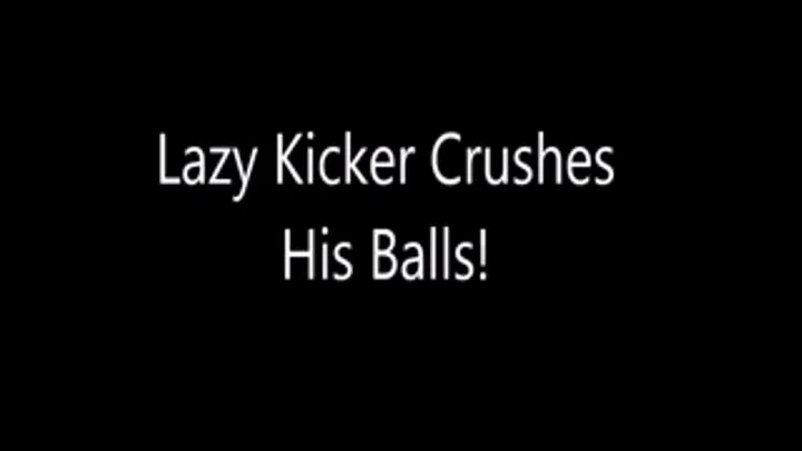 Lazy Kicker Crushes His Balls