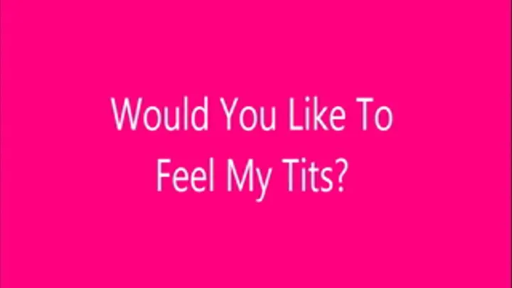 Would You Like to Feel My Tits?