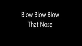 Blow Blow Blow That Nose