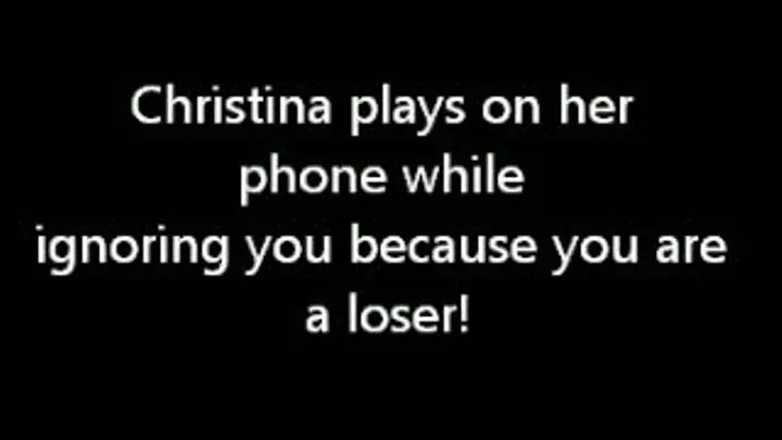 Christina ignores you playing on her phone