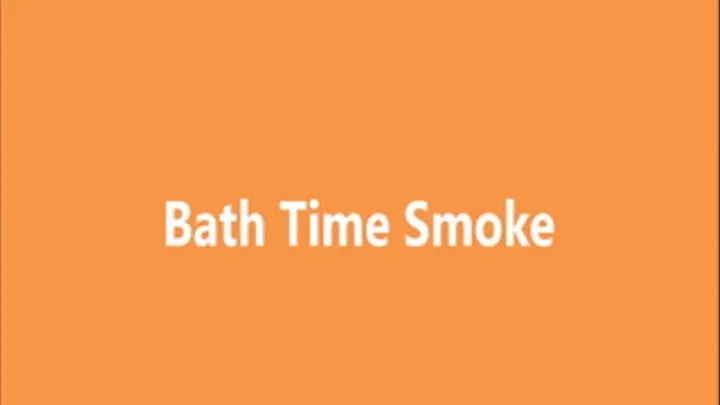 Bath Time Smoke