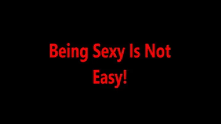 Being Sexy Is Not Easy