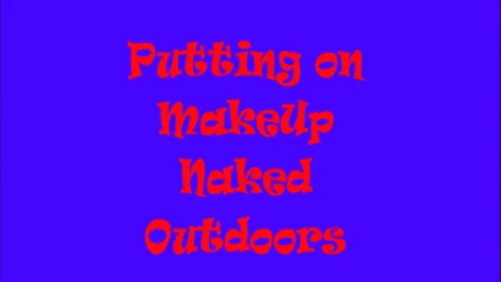 Putting on MakeUp Naked Outdoors