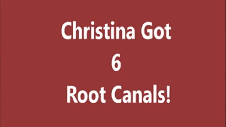 Christina Got 6 Root Canals