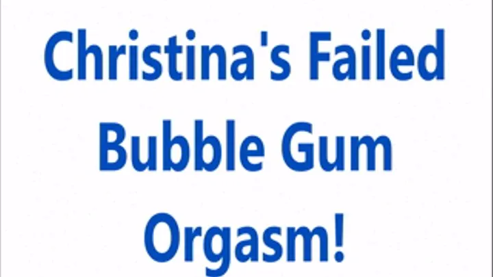 Christinas Failed Bubble Gum Orgasm