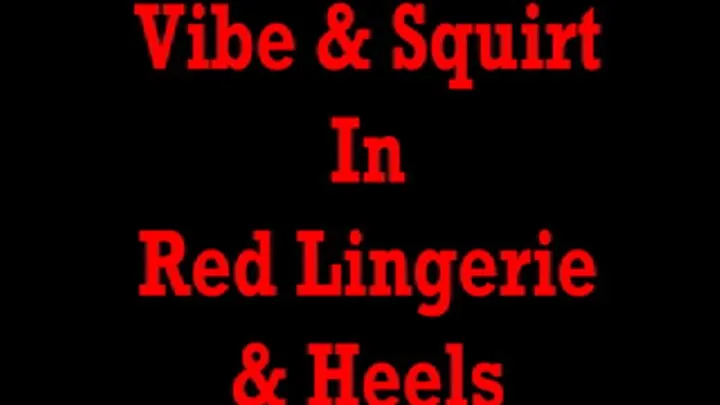 Vibe & Squirt In Red Lingerie & Heels