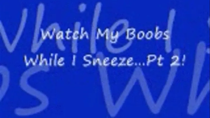 Watch My boobs While I Sneeze Part 2