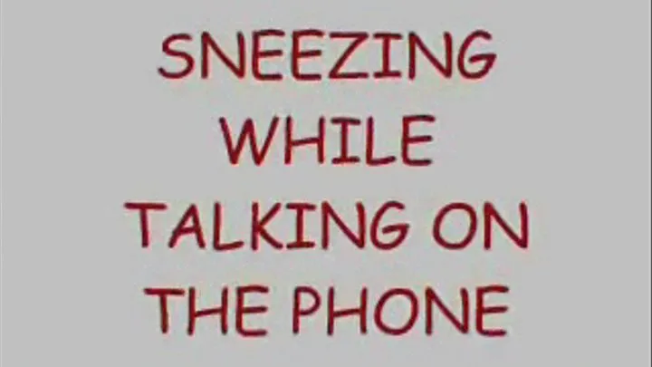 On the phone Sneezing