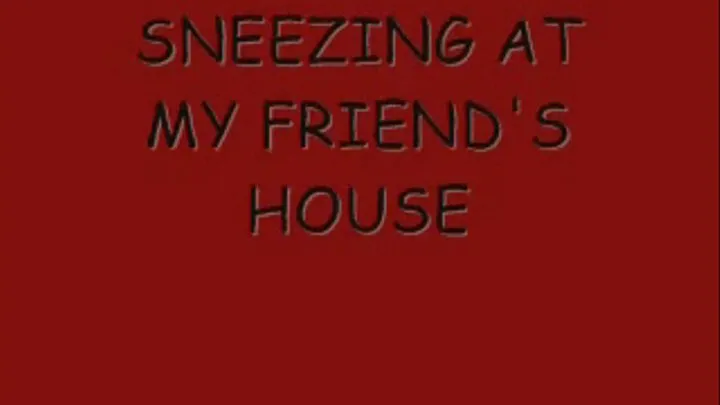 Sneezing at friend's House