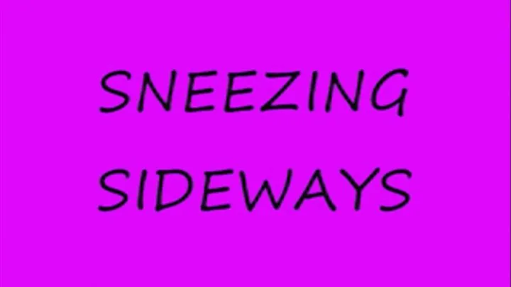 Sneezing sideways..