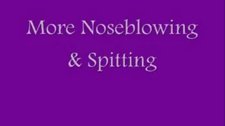 More Noseblowing & Spitting