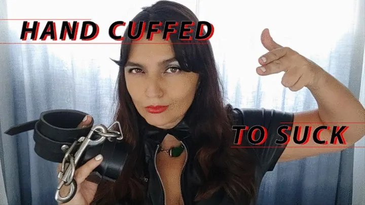 HAND CUFFED TO SUCK