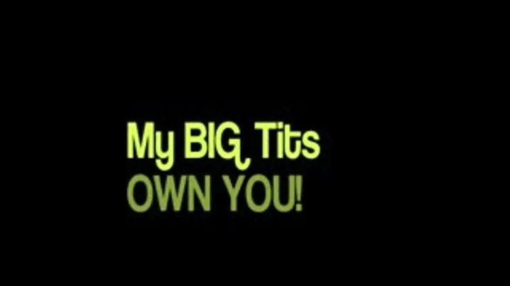 MY BIG TITS OWN YOU!