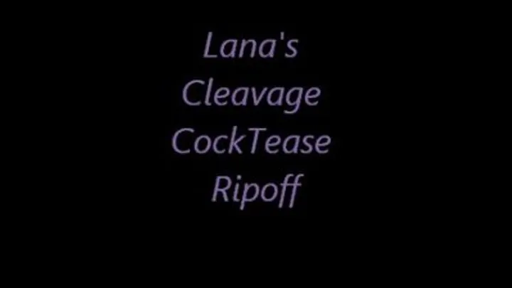 Lana's Cleavage CockTease RIPOFF