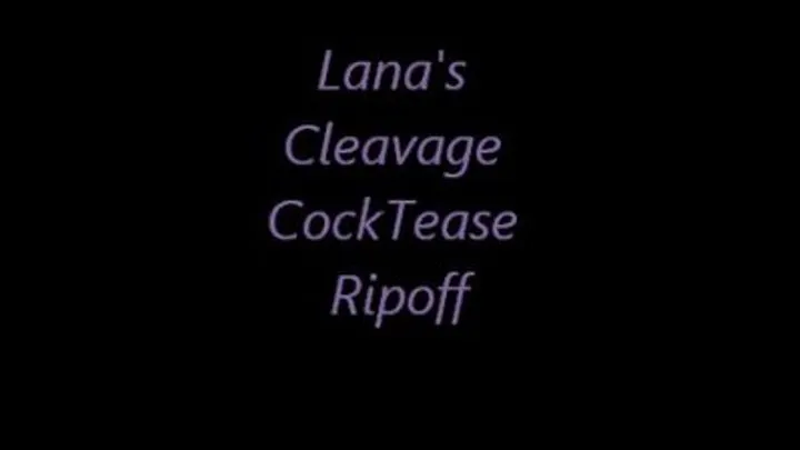 Lana's Cleavage CockTease Ripoff