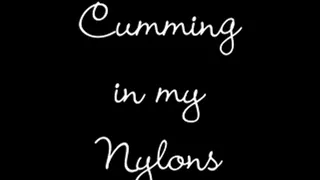Cumming in my Nylons