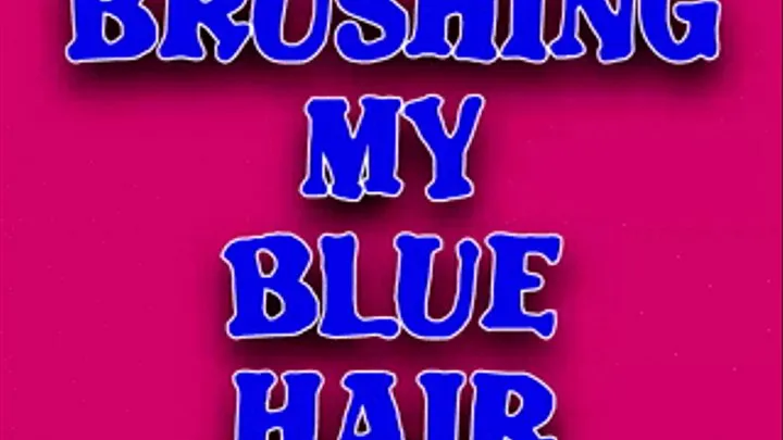 Brushing my Blue Hair