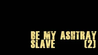 BE MY ASHTRAY SLAVE (2)