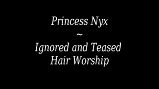 Princess Nyx - Ignored and Teased Hair Worship