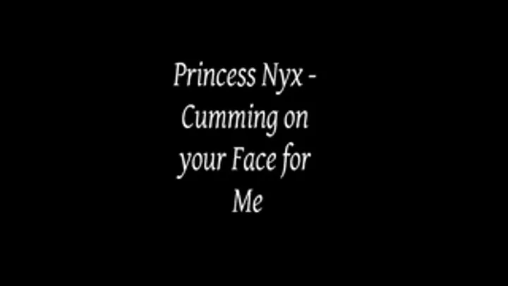 Princess Nyx - Cumming on your Face for Me