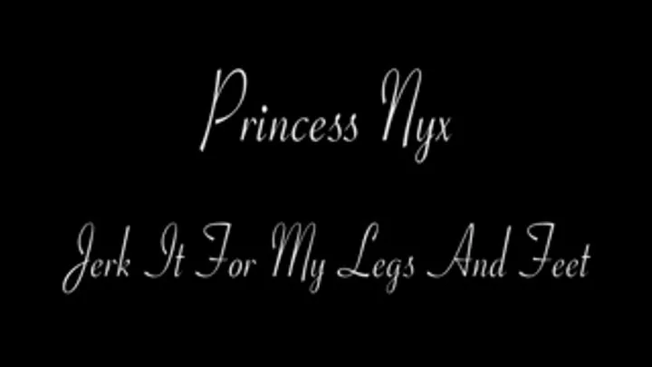 Princess Nyx - Jerk It For My Legs and Feet