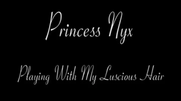 Princess Nyx - Playing With My Luscious Hair