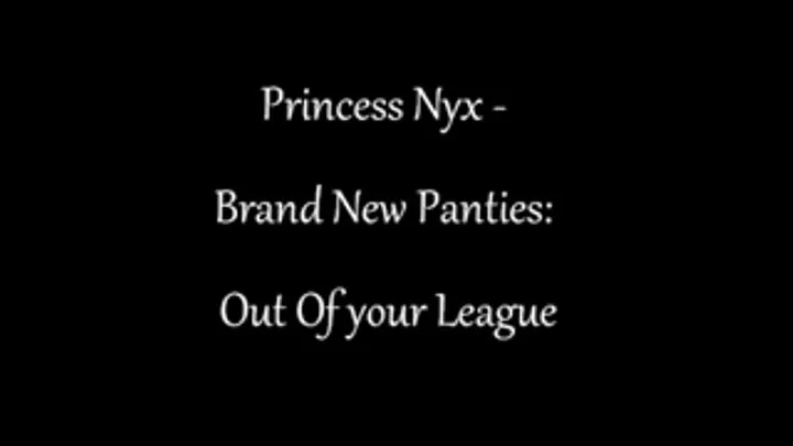 Princess Nyx - Brand New Panties Out of your League